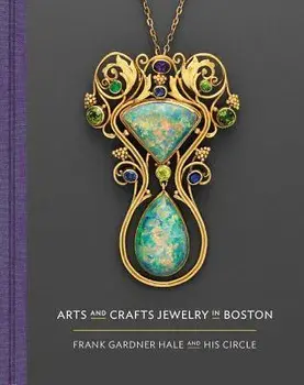 Arts and Crafts Jewelry in Boston: Frank Gardner Hale and His Circle, Hardcover/Nonie Gadsden