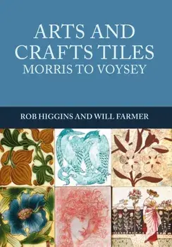 Arts and Crafts Tiles: Morris to Voysey, Paperback/Will Farmer