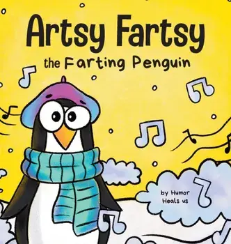 Artsy Fartsy the Farting Penguin: A Story About a Creative Penguin Who Farts, Hardcover/Humor Heals Us