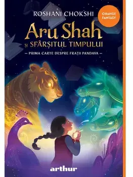 Aru Shah si sfarsitul timpului. Prima carte despre fratii Pandava/Roshani Chokshi