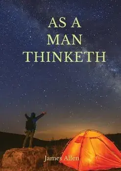 As a man thinketh: A 1903 self-help book by James Allen: I have tried to make the book simple, so that all can easily grasp and follow it, Paperback/James Allen