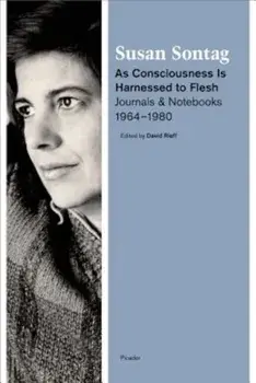 As Consciousness Is Harnessed to Flesh: Journals and Notebooks, 1964-1980, Paperback/Susan Sontag