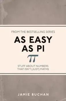As Easy As Pi. Stuff about numbers that isn't (just) maths, Paperback/Jamie Buchan