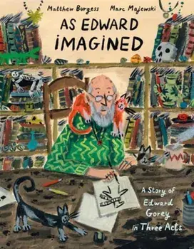 As Edward Imagined. A Story of Edward Gorey in Three Acts, Hardback/Marc Majewski