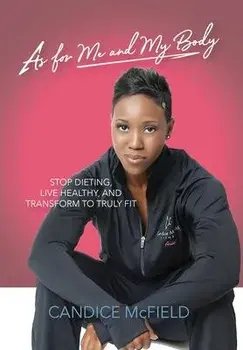 As For Me and My Body: Transform to Truly Fit, Hardcover/Candice McField