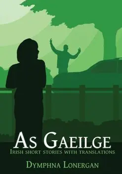 As Gaeilge: Irish short stories with translations, Paperback/Dymphna Lonergan