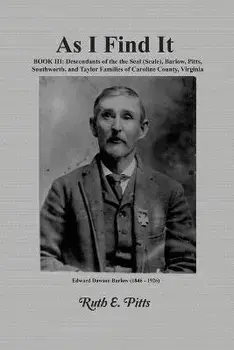 As I Find It: Book III: Descendants of the Seal (Seale), Barlow, Pitts, Southworth, and Taylor Families of Caroline County, Virginia/Ruth E. Pitts