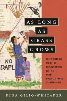 As Long as Grass Grows: The Indigenous Fight for Environmental Justice, from Colonization to Standing Rock, Paperback/Dina Gilio-Whitaker