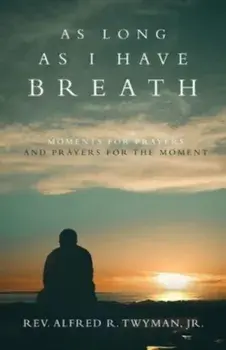 As Long as I Have Breath: Moments for Prayers and Prayers for the Moment, Paperback/Reverend Alfred R. Twyman