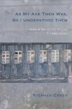 As My Age Then Was, So I Understood Them. New and Selected Poems, 1981-2020, Paperback/Stephen Corey