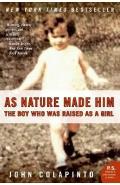 As Nature Made Him: The Boy Who Was Raised as a Girl - John Colapinto