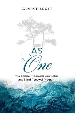 As One: The Biblically Based Discipleship & Mind Renewal Program - Caprice Scott