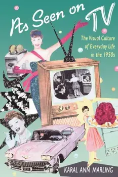 As Seen on TV: The Visual Culture of Everyday Life in the 1950s, Paperback/Karal Ann Marling
