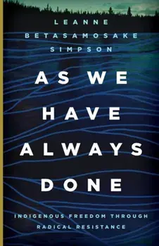 As We Have Always Done: Indigenous Freedom Through Radical Resistance, Paperback/Leanne Betasamosake Simpson