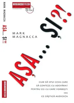 Asa...Si?! Cum sa spui ceva care sa conteze cu adevarat pentru cei cu care vorbesti sau ce castiga audienta/Mark Magnacca