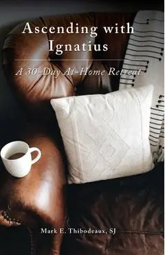 Ascending with Ignatius: A 30-Day At-Home Retreat - Mark E. Thibodeaux Sj