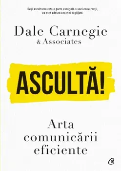 Asculta! Arta comunicarii eficiente/Dale Carnegie