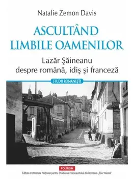 Ascultand limbile oamenilor. Lazar Saineanu despre romana, idis si franceza/Natalie Zemon Davis