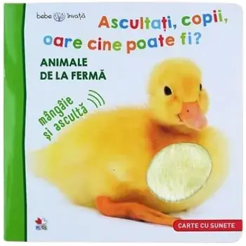 Ascultati, copii, oare cine poate fi? Animale de la ferma. Carte cu sunete/***
