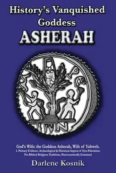 Asherah: History's Vanquished Goddess, Paperback/Darlene Kosnik
