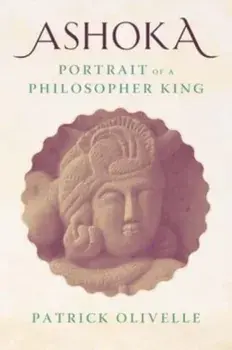 Ashoka. Portrait of a Philosopher King, Hardback/Patrick Olivelle
