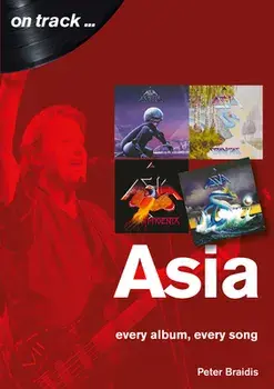 Asia: Every Album, Every Song, Paperback/Peter Braidis