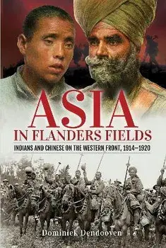 Asia in Flanders Fields. Indians and Chinese on the Western Front, 1914 1920, Hardback/Dominiek Dendooven