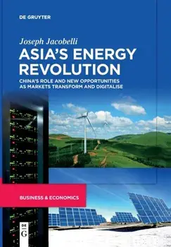Asia's Energy Revolution. China's Role and New Opportunities as Markets Transform and Digitalise, Paperback/Joseph Jacobelli