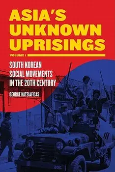 Asia's Unknown Uprisings, Volume 1: South Korean Social Movements in the 20th Century, Paperback/George Katsiaficas