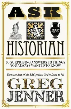 Ask A Historian. 50 Surprising Answers to Things You Always Wanted to Know, Paperback/Greg Jenner