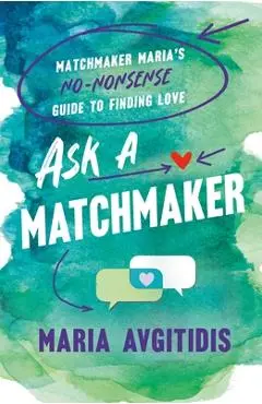 Ask a Matchmaker: Matchmaker Maria's No-Nonsense Guide to Finding Love - Maria Avgitidis