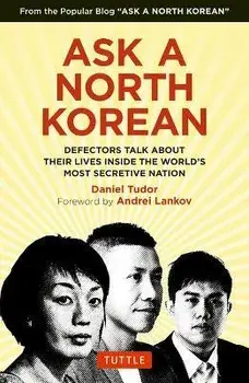 Ask a North Korean: Defectors Talk about Their Lives Inside the World's Most Secretive Nation, Hardcover/Daniel Tudor