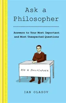 Ask a Philosopher. Answers to Your Most Important - and Most Unexpected - Questions, Hardback/Ian Olasov