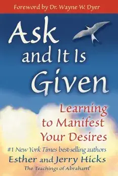 Ask and It Is Given: Learning to Manifest Your Desires, Paperback/Esther Hicks