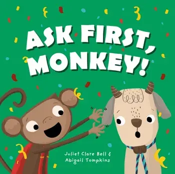 Ask First, Monkey!. A Playful Introduction to Consent and Boundaries, Hardback/Juliet Clare Bell