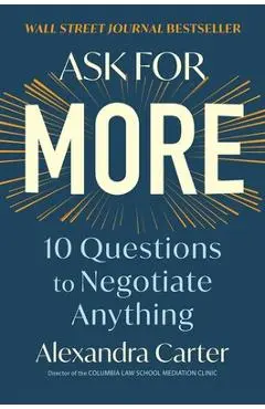 Ask for More: 10 Questions to Negotiate Anything - Alexandra Carter
