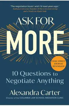 Ask for More: 10 Questions to Negotiate Anything - Alexandra Carter