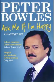 Ask Me if I'm Happy. An Actor's Life, Paperback/Peter Bowles
