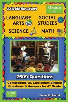 Ask Me Smarter! Language Arts, Social Studies, Science, and Math - Grade 4: Comprehensive, Curriculum-aligned Questions and Answers for 4th Grade/Donna M. Roszak