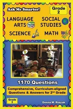 Ask Me Smarter! Language Arts, Social Studies, Science, and Math - Grade 2: Comprehensive, Curriculum-aligned Questions and Answers for 2nd Grade/Donna M. Roszak