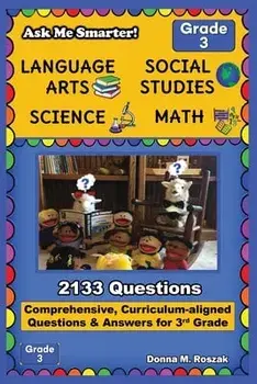 Ask Me Smarter! Language Arts, Social Studies, Science, and Math - Grade 3: Comprehensive, Curriculum-aligned Questions and Answers for 3rd Grade/Donna M. Roszak