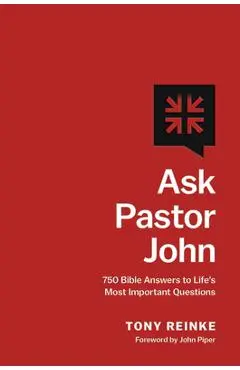 Ask Pastor John: 750 Bible Answers to Life's Most Important Questions - Tony Reinke