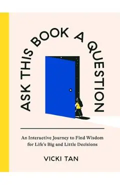 Ask This Book a Question: An Interactive Journey to Find Wisdom for Life's Big and Little Decisions - Vicki Tan