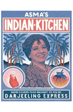 Asma's Indian Kitchen: Home-Cooked Food Brought to You by Darjeeling Express - Asma Khan