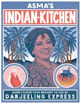 Asma's Indian Kitchen: Home-Cooked Food Brought to You by Darjeeling Express, Hardcover/Asma Khan