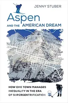 Aspen and the American Dream. How One Town Manages Inequality in the Era of Supergentrification, Paperback/Jenny Stuber