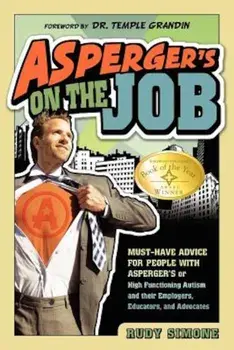 Asperger's on the Job: Must-Have Advice for People with Asperger's or High Functioning Autism, and Their Employers, Educators, and Advocates, Paperback/Rudy Simone