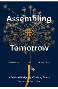 Assembling Tomorrow: A Guide to Designing a Thriving Future from the Stanford D.School - Scott Doorley