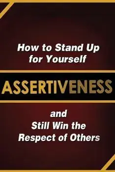 Assertiveness: How to Stand Up for Yourself and Still Win the Respect of Others, Paperback/Judy Murphy