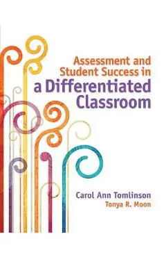 Assessment and Student Success in a Differentiated Classroom - Carol Ann Tomlinson